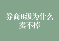 券商B级为啥卖不动？揭秘背后的原因